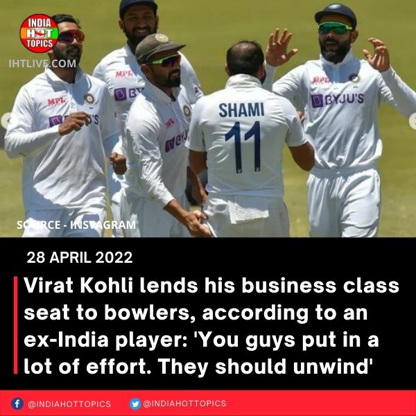 Virat Kohli lends his business class seat to bowlers, according to an ex-India player: ‘You guys put in a lot of effort. They should unwind’