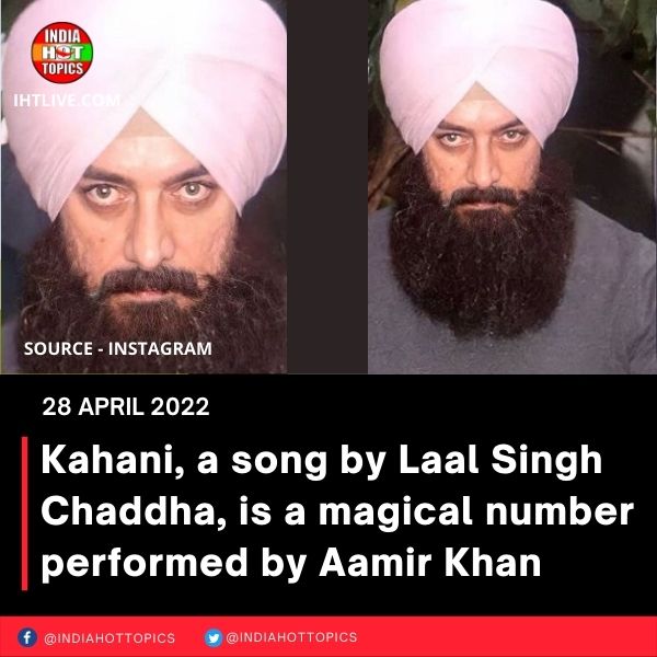 Kahani, a song by Laal Singh Chaddha, is a magical number performed by Aamir Khan