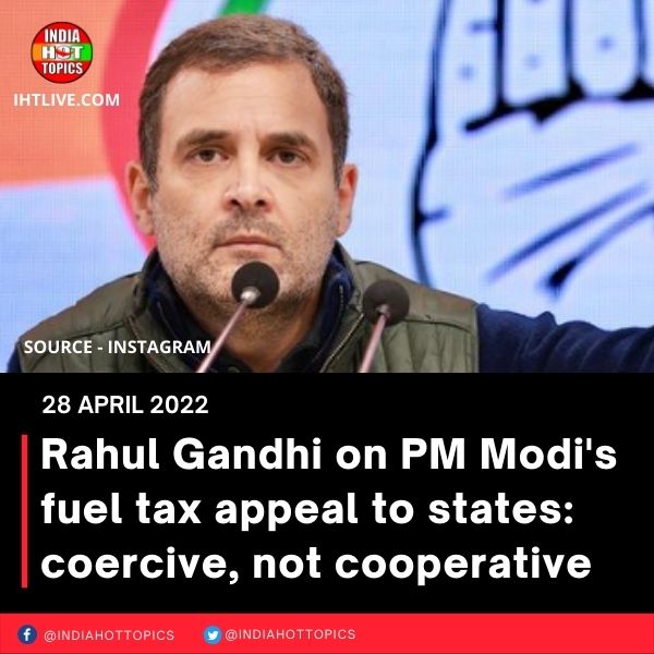 Rahul Gandhi on PM Modi’s fuel tax appeal to states: coercive, not cooperative