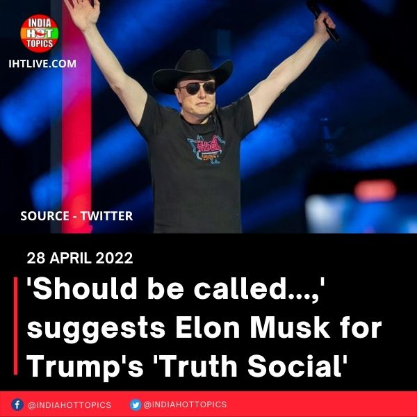 ‘Should be called…,’ suggests Elon Musk for Trump’s ‘Truth Social’