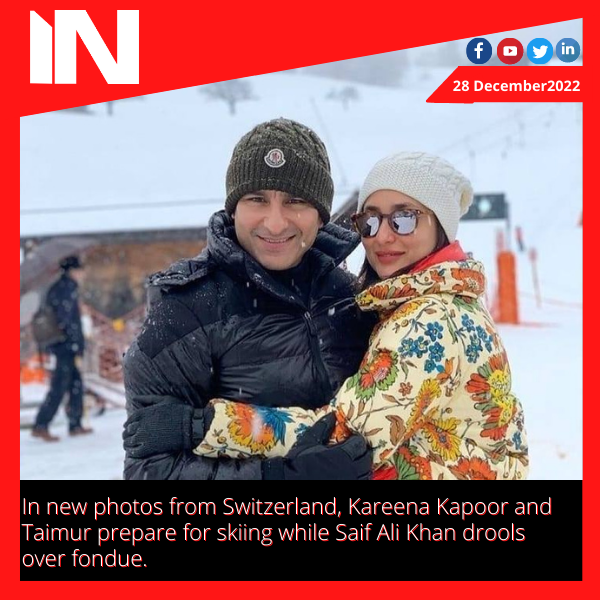 In new photos from Switzerland, Kareena Kapoor and Taimur prepare for skiing while Saif Ali Khan drools over fondue.