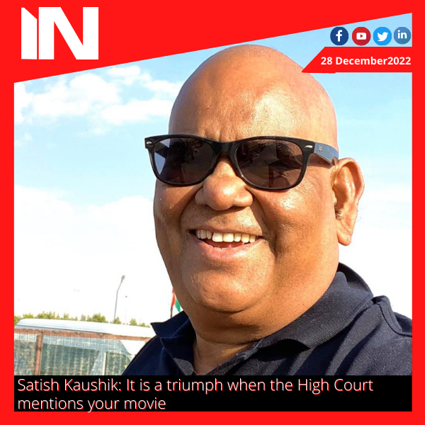 Satish Kaushik: It is a triumph when the High Court mentions your movie