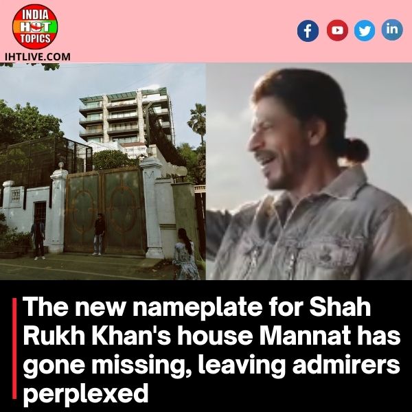 The new nameplate for Shah Rukh Khan’s house Mannat has gone missing, leaving admirers perplexed