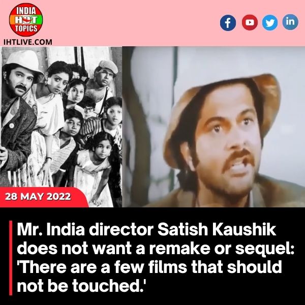 Mr. India director Satish Kaushik does not want a remake or sequel: ‘There are a few films that should not be touched.’