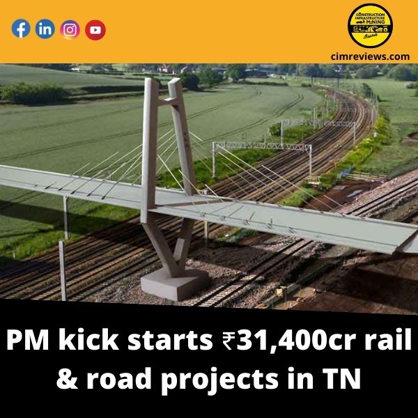 PM kick starts ₹31,400-cr rail & road projects in TN