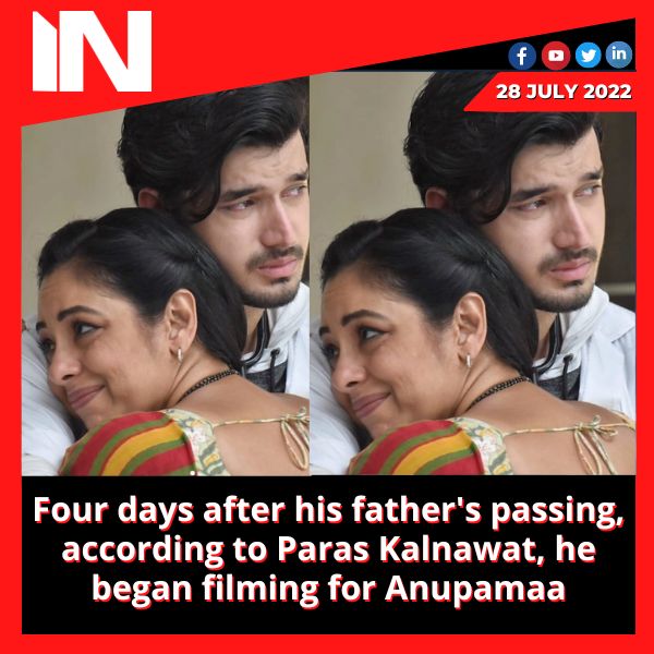 Four days after his father’s passing, according to Paras Kalnawat, he began filming for Anupamaa