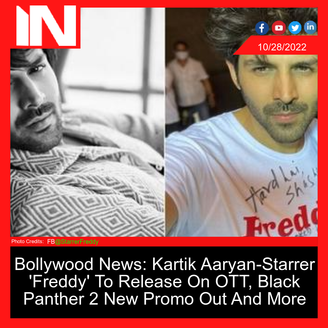 Bollywood News: Kartik Aaryan-Starrer ‘Freddy’ To Release On OTT, Black Panther 2 New Promo Out And More