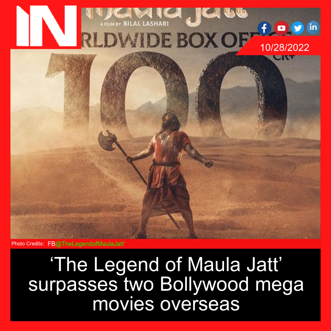 ‘The Legend of Maula Jatt’ surpasses two Bollywood mega movies overseas