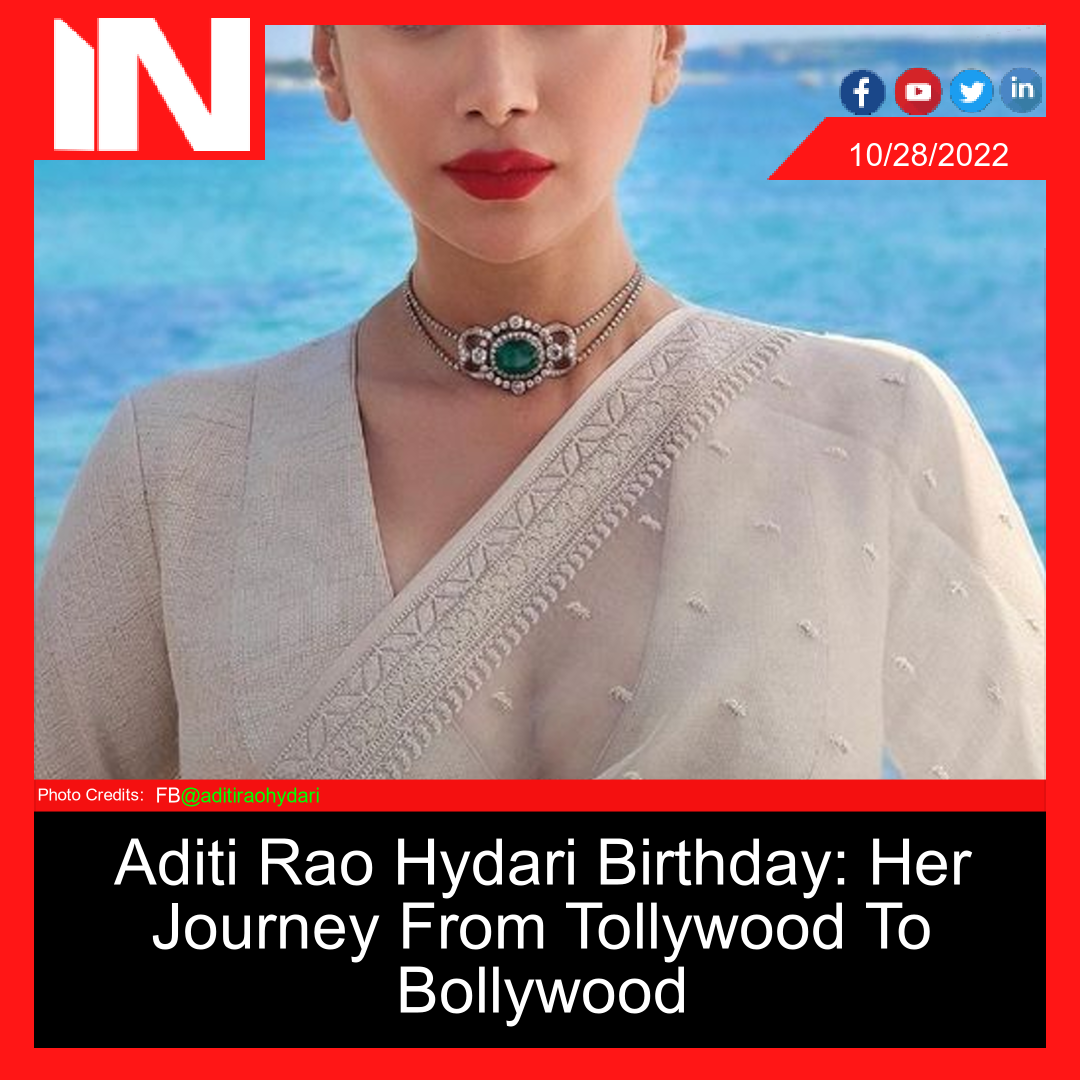 Aditi Rao Hydari Birthday: Her Journey From Tollywood To Bollywood