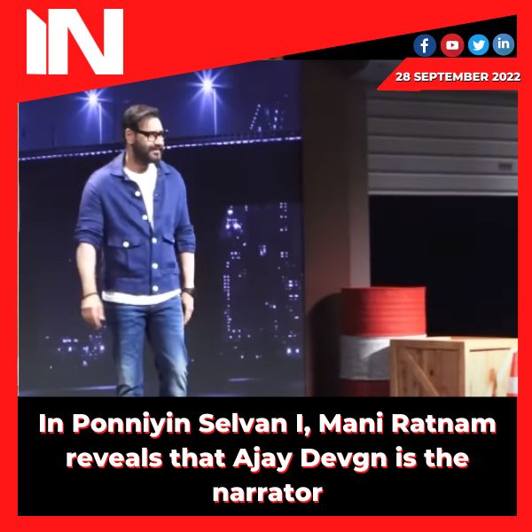 In Ponniyin Selvan I, Mani Ratnam reveals that Ajay Devgn is the narrator.