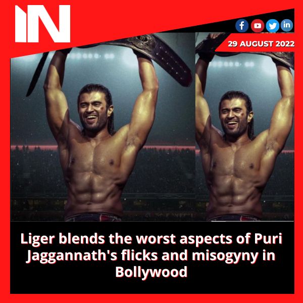 Liger blends the worst aspects of Puri Jaggannath’s flicks and misogyny in Bollywood