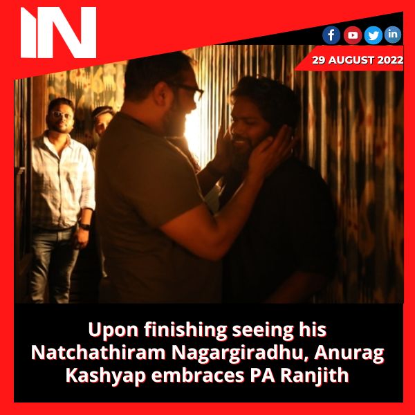 Upon finishing seeing his Natchathiram Nagargiradhu, Anurag Kashyap embraces PA Ranjith