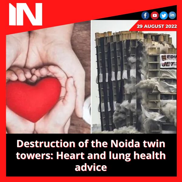 Destruction of the Noida twin towers: Heart and lung health advice