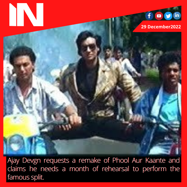 Ajay Devgn requests a remake of Phool Aur Kaante and claims he needs a month of rehearsal to perform the famous split.