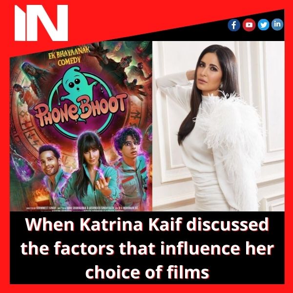 When Katrina Kaif discussed the factors that influence her choice of films