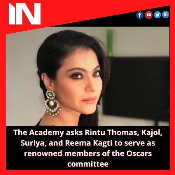 The Academy asks Rintu Thomas, Kajol, Suriya, and Reema Kagti to serve as renowned members of the Oscars committee