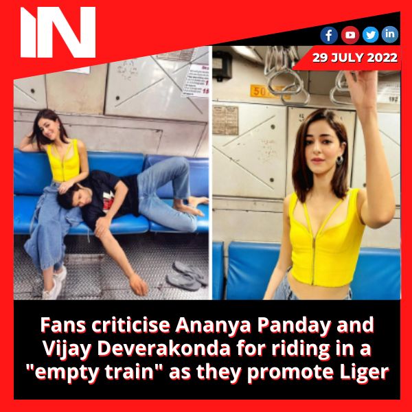 Fans criticised Ananya Panday and Vijay Deverakonda for riding in a “empty train” when they promoted Liger