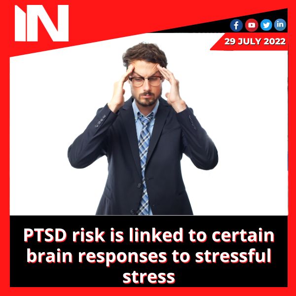 PTSD risk is linked to certain brain responses to stressful stress