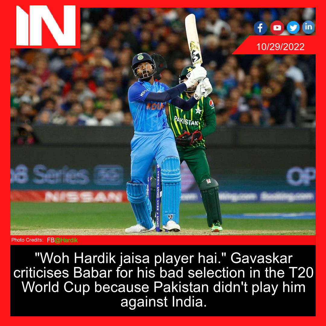 “Woh Hardik jaisa player hai.” Gavaskar criticises Babar for his bad selection in the T20 World Cup because Pakistan didn’t play him against India.