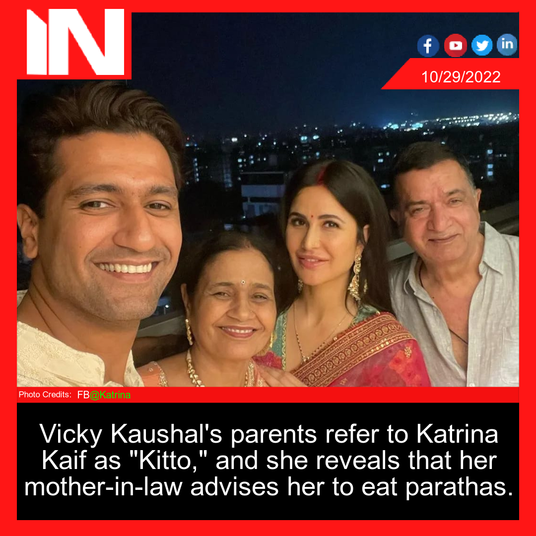 Vicky Kaushal’s parents refer to Katrina Kaif as “Kitto,” and she reveals that her mother-in-law advises her to eat parathas.