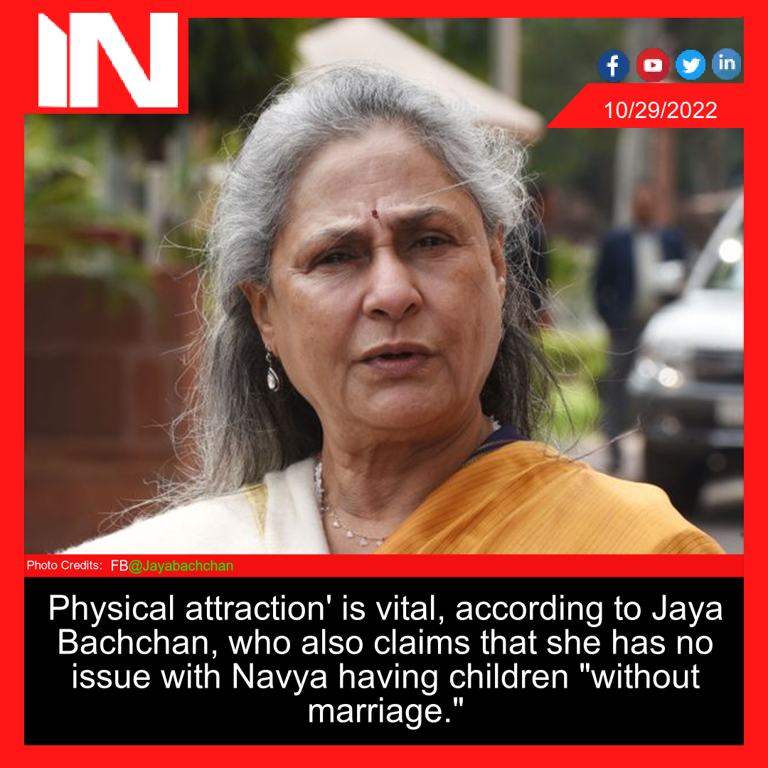 ‘Physical attraction’ is vital, according to Jaya Bachchan, who also claims that she has no issue with Navya having children “without marriage.”
