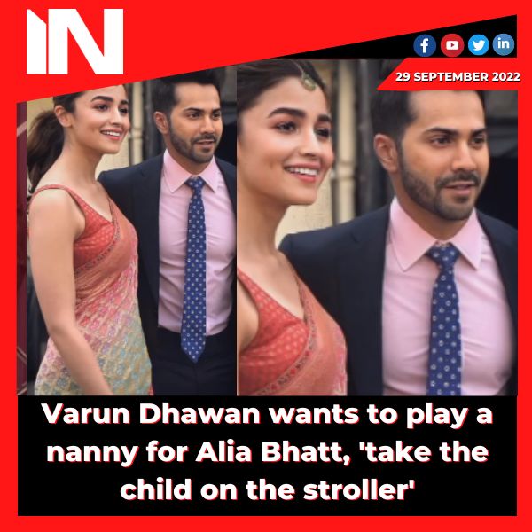 Varun Dhawan wants to play a nanny for Alia Bhatt, ‘take the child on the stroller’