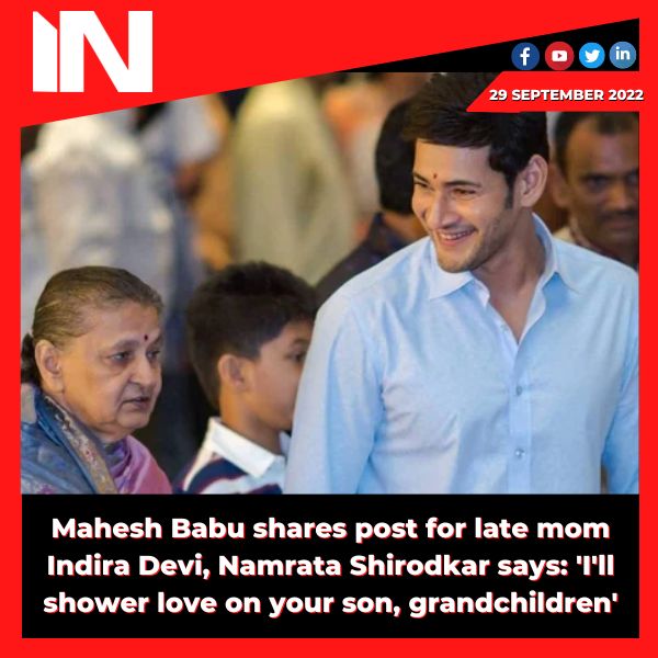 Mahesh Babu shares post for late mom Indira Devi, Namrata Shirodkar says: ‘I’ll shower love on your son, grandchildren’