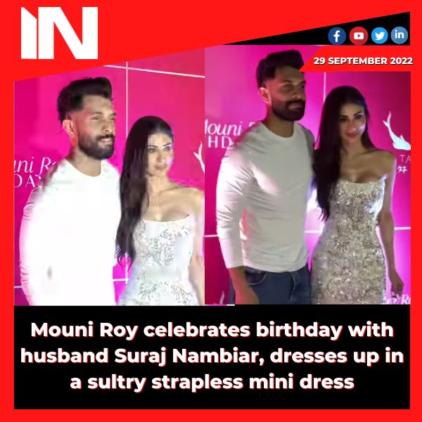 Mouni Roy celebrates birthday with husband Suraj Nambiar, dresses up in a sultry strapless mini dress