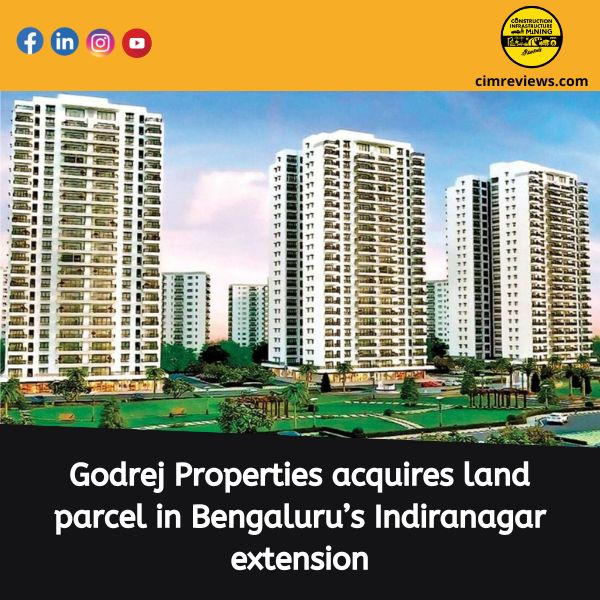 Godrej Properties acquires land parcel in Bengaluru’s Indiranagar extension