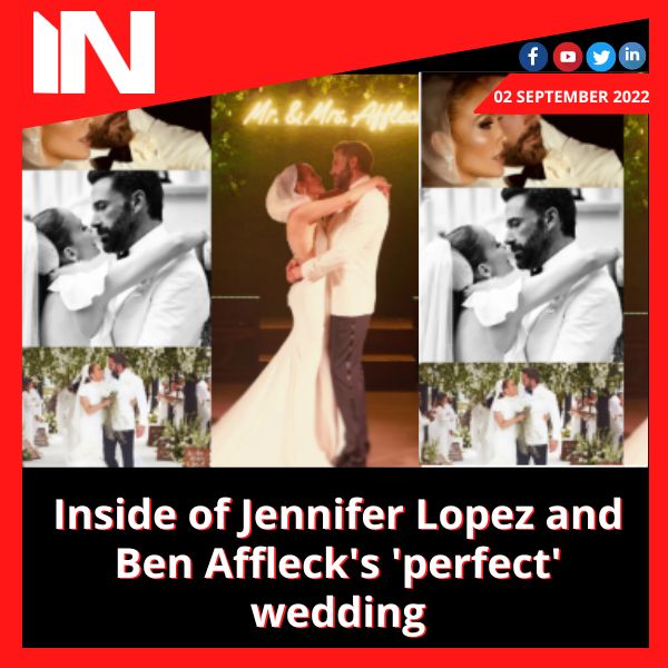 Inside of Jennifer Lopez and Ben Affleck’s ‘perfect’ wedding