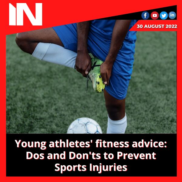 Young athletes’ fitness advice: Dos and Don’ts to Prevent Sports Injuries