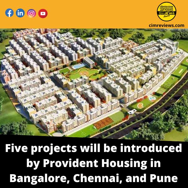Five projects will be introduced by Provident Housing in Bangalore, Chennai, and Pune