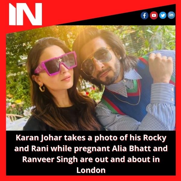 Karan Johar takes a photo of his Rocky and Rani while pregnant Alia Bhatt and Ranveer Singh are out and about in London