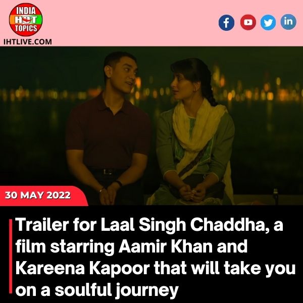 Trailer for Laal Singh Chaddha, a film starring Aamir Khan and Kareena Kapoor that will take you on a soulful journey