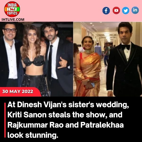 At Dinesh Vijan’s sister’s wedding, Kriti Sanon steals the show, and Rajkummar Rao and Patralekhaa look stunning.