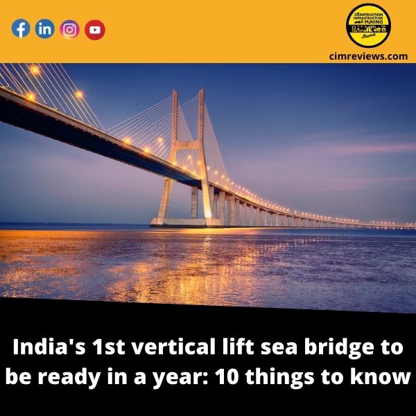 India’s 1st vertical lift sea bridge to be ready in a year: 10 things to know