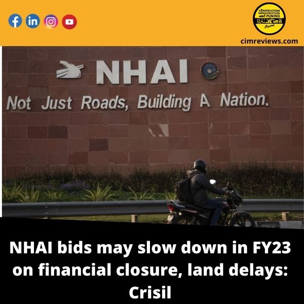 NHAI bids may slow down in FY23 on financial closure, land delays: Crisil