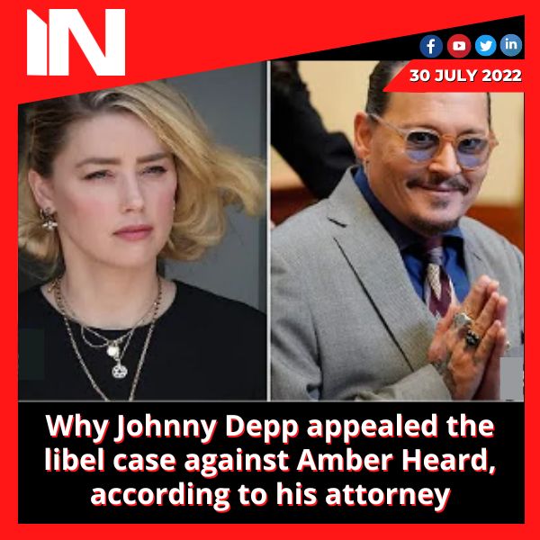 Why Johnny Depp appealed the libel case against Amber Heard, according to his attorney