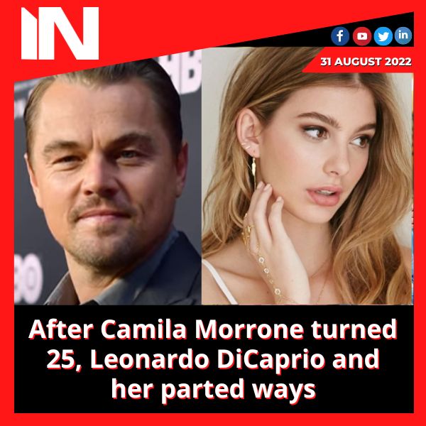 After Camila Morrone turned 25, Leonardo DiCaprio and her parted ways