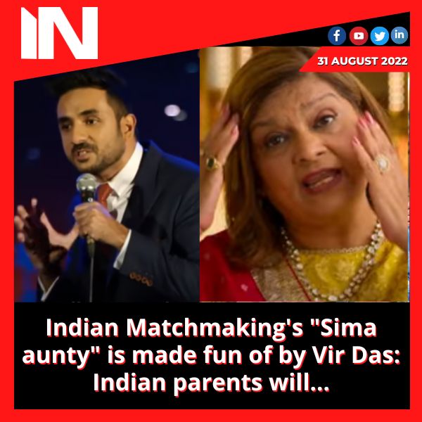 Indian Matchmaking’s “Sima aunty” is made fun of by Vir Das: Indian parents will…