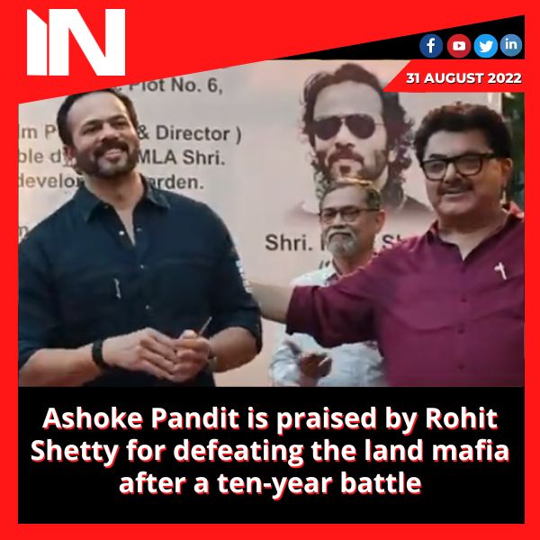 Ashoke Pandit is praised by Rohit Shetty for defeating the land mafia after a ten-year battle