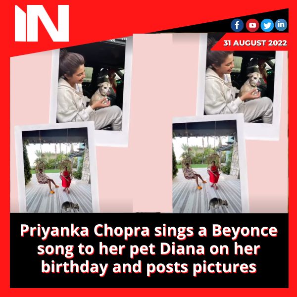 Priyanka Chopra sings a Beyonce song to her pet Diana on her birthday and posts pictures