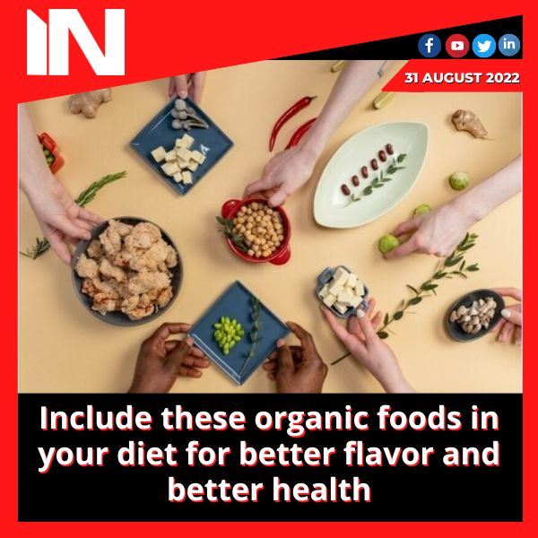 Include these organic foods in your diet for better flavor and better health
