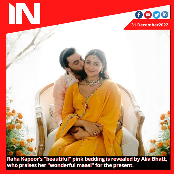Raha Kapoor’s “beautiful” pink bedding is revealed by Alia Bhatt, who praises her “wonderful maasi” for the present.