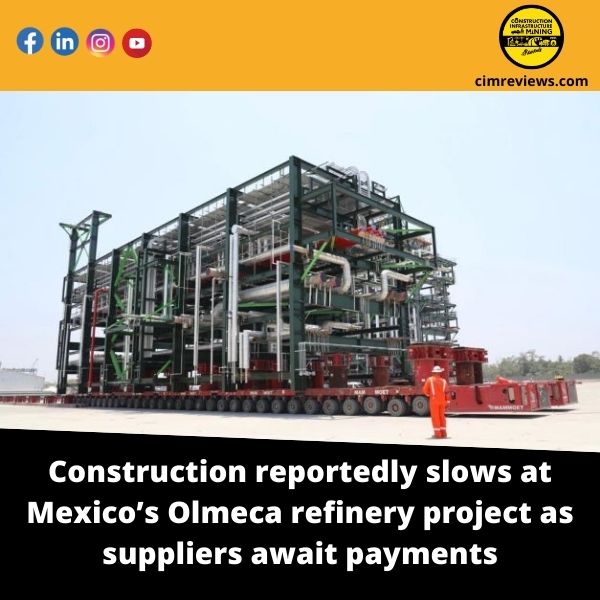 Construction reportedly slows at Mexico’s Olmeca refinery project as suppliers await payments