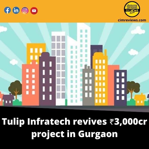 Tulip Infratech revives ₹3,000-cr project in Gurgaon
