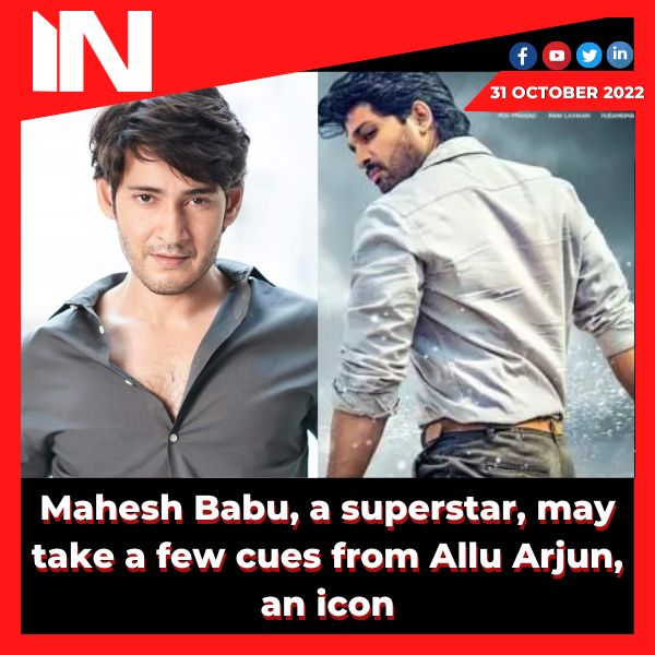 Mahesh Babu, a superstar, may take a few cues from Allu Arjun, an icon.