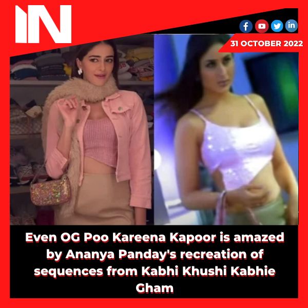 Even OG Poo Kareena Kapoor is amazed by Ananya Panday’s recreation of sequences from Kabhi Khushi Kabhie Gham.