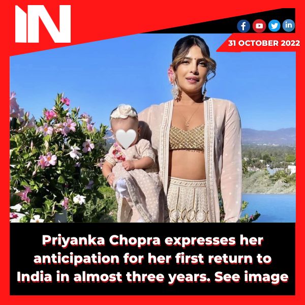 Priyanka Chopra expresses her anticipation for her first return to India in almost three years. See image