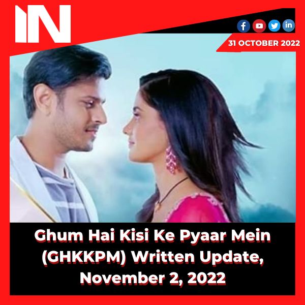 Ghum Hai Kisi Ke Pyaar Mein (GHKKPM) Written Update, November 2, 2022